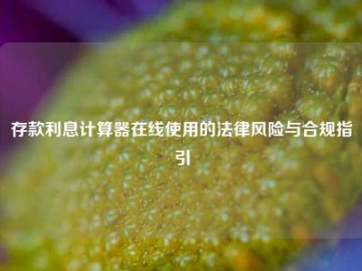 存款利息计算器在线使用的法律风险与合规指引